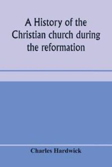A history of the Christian church during the reformation