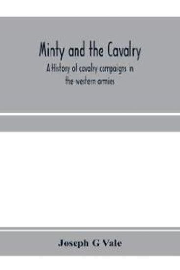 Minty and the cavalry. A history of cavalry campaigns in the western armies