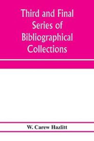 Third and final series of bibliographical collections and notes on early English literature, 1474-1700