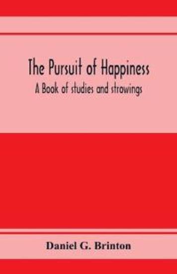 The pursuit of happiness. A book of studies and strowings