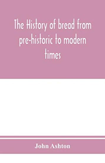 The history of bread from pre-historic to modern times