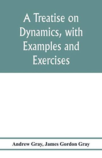 A treatise on dynamics, with examples and exercises