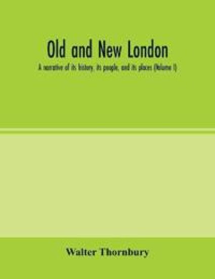 Old and new London; a narrative of its history, its people, and its places (Volume I)