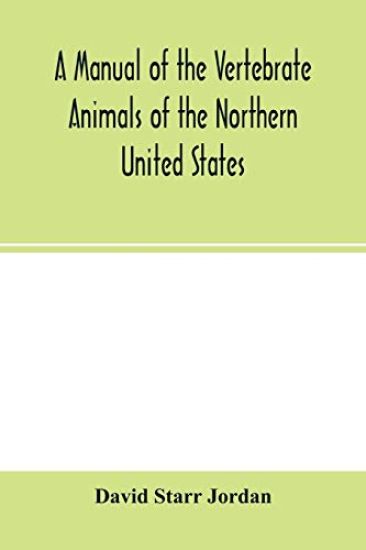 A manual of the vertebrate animals of the northern United States, including the district north and east of the Ozark mountains, south of the Laurentian hills, north of the southern boundary of Virginia, and east of the Missouri River, inclusive of marine spe