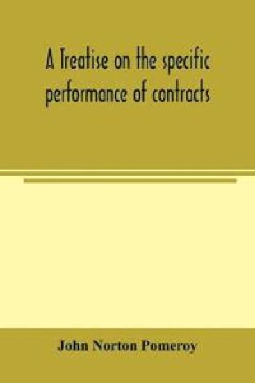 A treatise on the specific performance of contracts, as it is enforced by courts of equitable jurisdiction in the United States of America