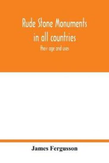 Rude stone monuments in all countries; their age and uses