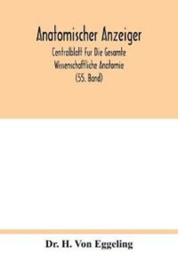 Anatomischer Anzeiger; Centralblatt Fur Die Gesamte Wissenschaftliche Anatomie; Amtliches Organ Der Anatomischen Gesellschaft (55. Band)