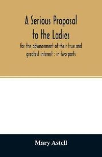 A serious proposal to the ladies, for the advancement of their true and greatest interest