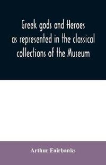 Greek gods and heroes as represented in the classical collections of the Museum