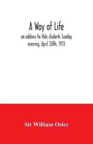 A way of life; an address to Yale students Sunday evening, April 20th, 1913