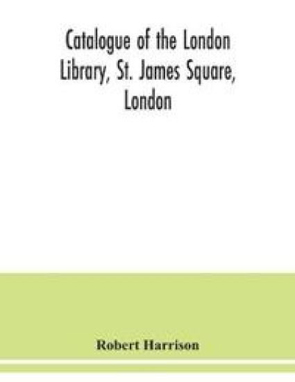 Catalogue of the London Library, St. James Square, London