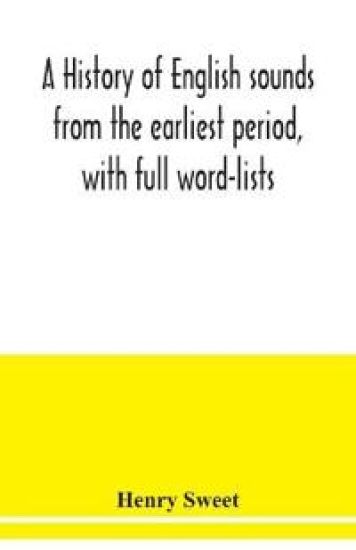 A history of English sounds from the earliest period, with full word-lists