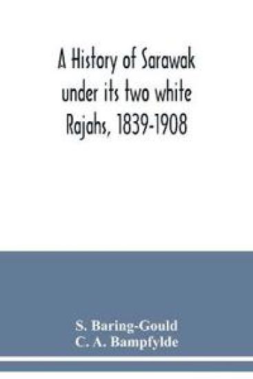 A history of Sarawak under its two white Rajahs, 1839-1908