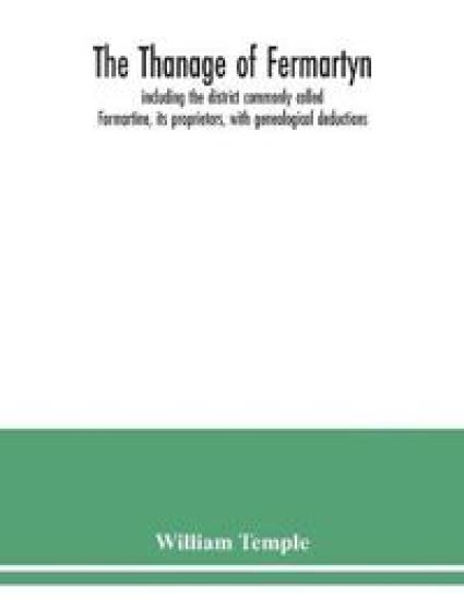 The Thanage of Fermartyn, including the district commonly called Formartine, its proprietors, with genealogical deductions; its parishes, ministers, Churches, churchyards, antiquities,