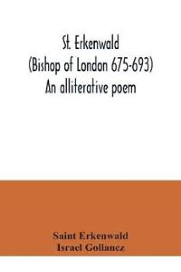 St. Erkenwald (Bishop of London 675-693) An alliterative poem