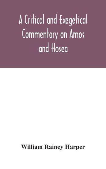 A critical and exegetical commentary on Amos and Hosea