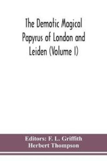 The Demotic Magical Papyrus of London and Leiden (Volume I)