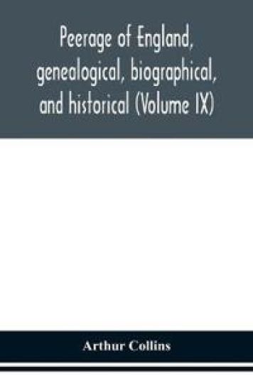 Peerage of England, genealogical, biographical, and historical (Volume IX)