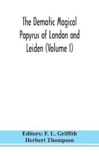 The Demotic Magical Papyrus of London and Leiden (Volume I)