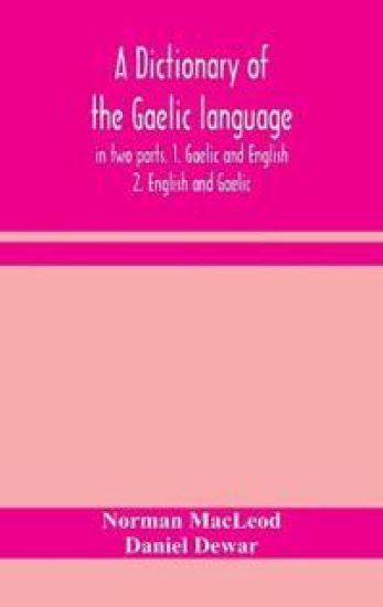 A dictionary of the Gaelic language, in two parts. 1. Gaelic and English. - 2. English and Gaelic