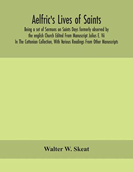 Aelfric's Lives of saints; Being a set of Sermons on Saints Days formerly observed by the english Church Edited From Manuscript Julius E. Vii In The Cottonian Collection, With Various Readings From Other Manuscripts – Walter W Skeat, kirjan kansikuva