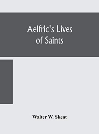 Aelfric's Lives of saints; Being a set of Sermons on Saints Days formerly observed by the english Church Edited From Manuscript Julius E. Vii In The Cottonian Collection, With Various Readings From Other Manuscripts – Walter W Skeat, kirjan kansikuva