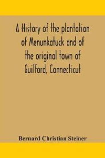 A history of the plantation of Menunkatuck and of the original town of Guilford, Connecticut