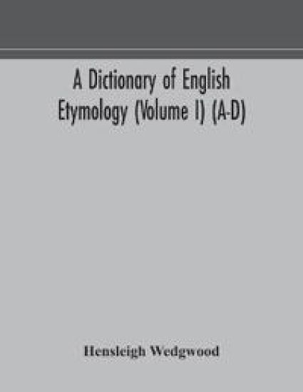 A dictionary of English etymology (Volume I) (A-D)