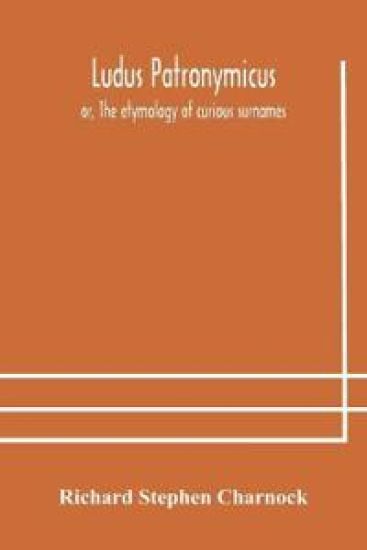 Ludus Patronymicus; or, The etymology of curious surnames