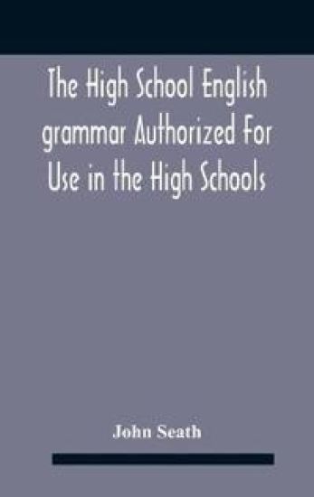 The High School English Grammar Authorized For Use In The High Schools And Collegiate Institutes Of Ontario By The Department Of Education