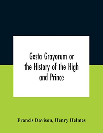 Gesta Grayorum Or The History Of The High And Prince, Henry Prince Of Purpoole, Arch-Duke Of Stapulia And Bernardia, Duke Of High And Nether Holborn, Marquis Of St. Giles And Tottenham, Count Palatine Of Bloomsbury And Clerkenwell, Great Lord Of The Conton