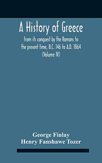 A History Of Greece, From Its Conquest By The Romans To The Present Time, B.C. 146 To A.D. 1864 (Volume Iv)