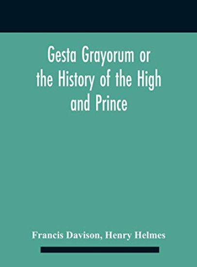 Gesta Grayorum Or The History Of The High And Prince, Henry Prince Of Purpoole, Arch-Duke Of Stapulia And Bernardia, Duke Of High And Nether Holborn, Marquis Of St. Giles And Tottenham, Count Palatine Of Bloomsbury And Clerkenwell, Great Lord Of The Conton