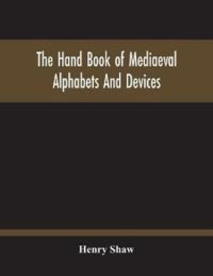 The Hand Book Of Mediaeval Alphabets And Devices