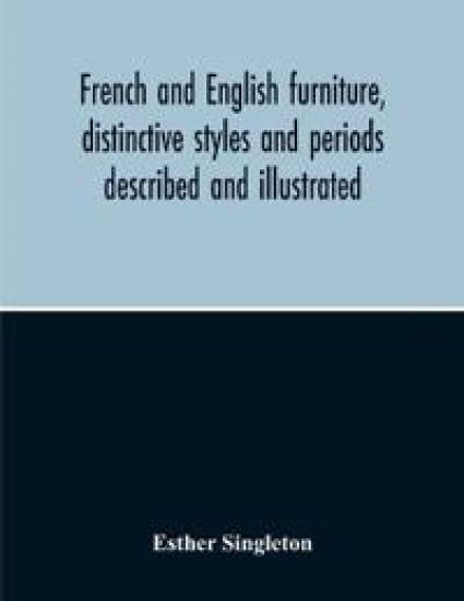 French And English Furniture, Distinctive Styles And Periods Described And Illustrated
