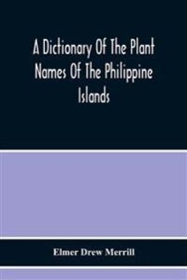 A Dictionary Of The Plant Names Of The Philippine Islands