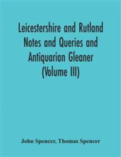 Leicestershire And Rutland Notes And Queries And Antiquarian Gleaner (Volume Iii)
