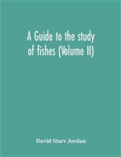 A Guide To The Study Of Fishes (Volume Ii)
