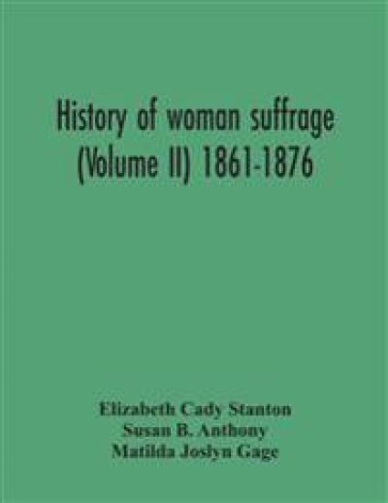 History Of Woman Suffrage (Volume Ii) 1861-1876