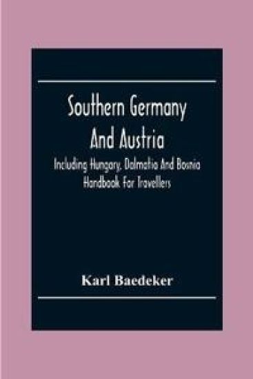 Southern Germany And Austria, Including Hungary, Dalmatia And Bosnia. Handbook For Travellers