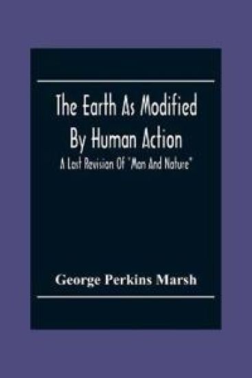 The Earth As Modified By Human Action
