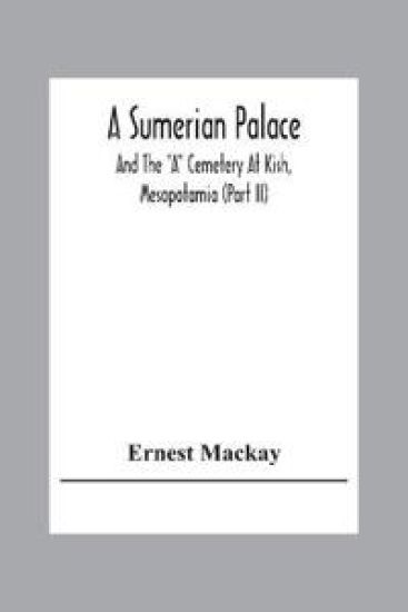 A Sumerian Palace And The "A" Cemetery At Kish, Mesopotamia (Part Ii)