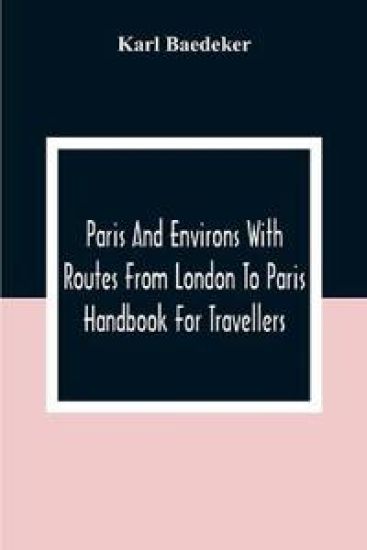 Paris And Environs With Routes From London To Paris; Handbook For Travellers