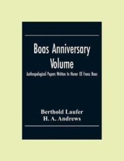 Boas Anniversary Volume; Anthropological Papers Written In Honor Of Franz Boas