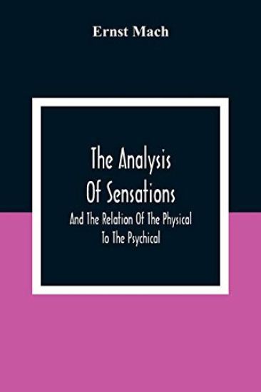 The Analysis Of Sensations, And The Relation Of The Physical To The Psychical