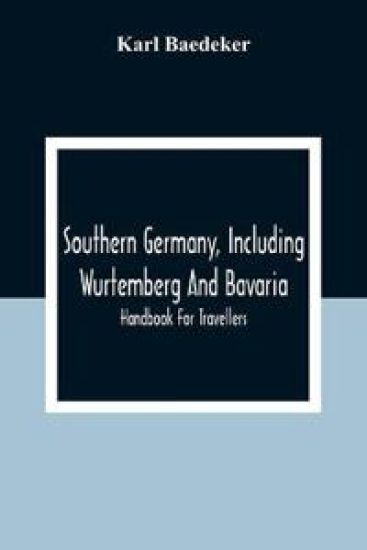 Southern Germany, Including Wurtemberg And Bavaria; Handbook For Travellers