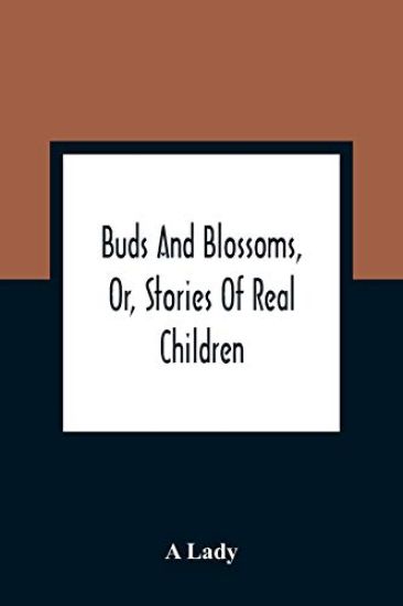 Buds And Blossoms, Or, Stories Of Real Children – A Lady, kirjan kansikuva