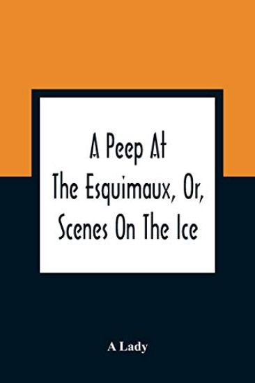 A Peep At The Esquimaux, Or, Scenes On The Ice – A Lady, kirjan kansikuva