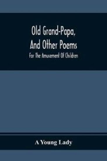 Old Grand-Papa, And Other Poems