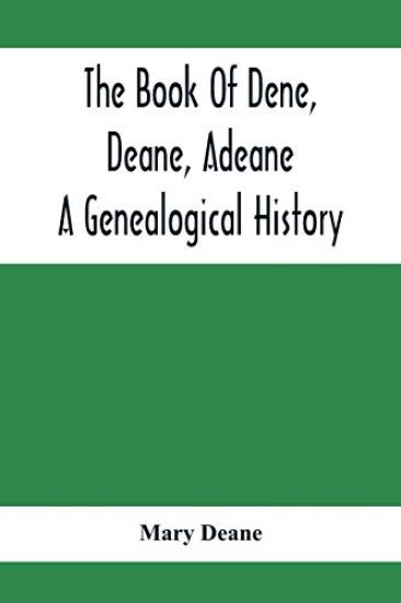 The Book Of Dene, Deane, Adeane. A Genealogical History